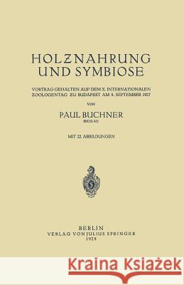 Holznahrung Und Symbiose: Vortrag Gehalten Auf Dem X. Internationalen Zoologentag Zu Budapest Am 8. September 1927 Buchner, Paul 9783642895852 Springer