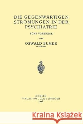 Die Gegenwärtigen Strömungen in Der Psychiatrie: Fünf Vorträge Bumke, Oswald 9783642895906 Springer