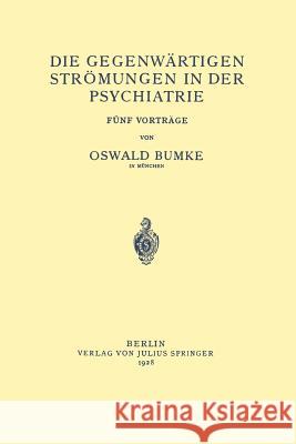 Die Gegenwärtigen Strömungen in Der Psychiatrie: Fünf Vorträge Bumke, Oswald 9783642895906