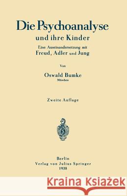 Die Psychoanalyse Und Ihre Kinder: Eine Auseinandersetzung Mit Freud, Adler Und Jung Bumke, Oswald 9783642895913
