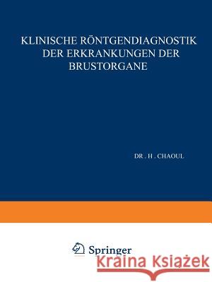 Klinische Röntgendiagnostik Der Erkrankungen Der Brustorgane Chaoul, H. 9783642896064