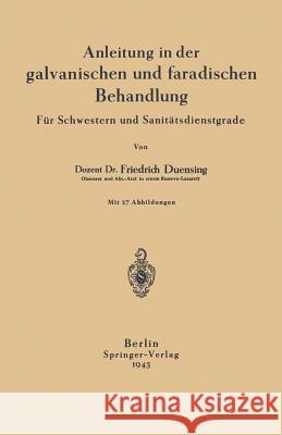 Anleitung in Der Galvanischen Und Faradischen Behandlung: Für Schwestern Und Sanitätsdienstgrade Duensing, Na 9783642896262 Springer
