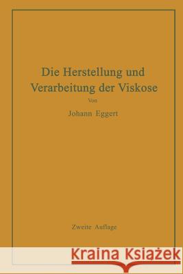 Die Herstellung Und Verarbeitung Der Viskose Unter Besonderer Berücksichtigung Der Kunstseidenfabrikation Eggert, Johann 9783642896446