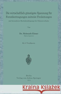 Die Wirtschaftlich Günstigste Spannung Für Fernübertragungen Mittelst Freileitungen: Mit Besonderer Berücksichtigung Der Glimmverluste Eimer, H. 9783642896460 Springer