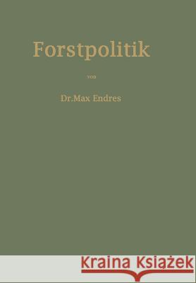Handbuch Der Forstpolitik Mit Besonderer Berücksichtigung Der Gesetzgebung Und Statistik Endres, Max 9783642896507 Springer