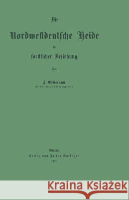 Die Nordwestdeutsche Heide in Forstlicher Beziehung Friedrich Erdmann 9783642896552 Springer