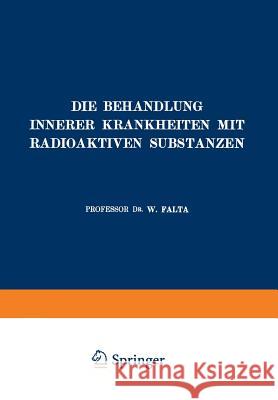 Die Behandlung Innerer Krankheiten Mit Radioaktiven Substanzen W. Falta 9783642896668 Springer