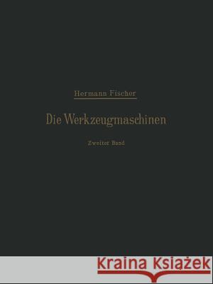 Die Werkzeugmaschinen: Zweiter Band Die Holzbearbeitungs-Maschinen Fischer, Hermann 9783642896798