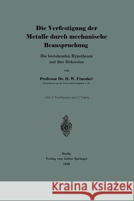 Die Verfestigung Der Metalle Durch Mechanische Beanspruchung: Die Bestehenden Hypothesen Und Ihre Diskussion Fraenkel, H. Walter 9783642896910 Springer