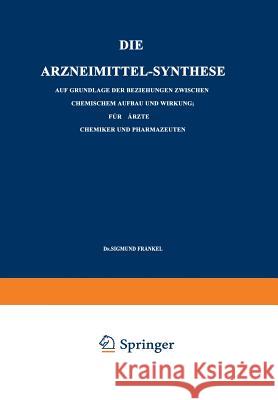 Die Arzneimittel-Synthese: Auf Grundlage Der Beziehungen Zwischen Chemischem Aufbau Und Wirkung. Für Ärzte, Chemiker Und Pharmazeuten Fränkel, Sigmund 9783642896927 Springer Berlin Heidelberg