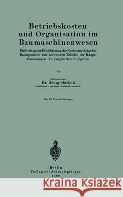 Betriebskosten Und Organisation Im Baumaschinenwesen: Ein Beitrag Zur Erleichterung Der Kostenanschläge Für Bauingenieure Mit Zahlreichen Tabellen Der Garbotz, Georg 9783642897313