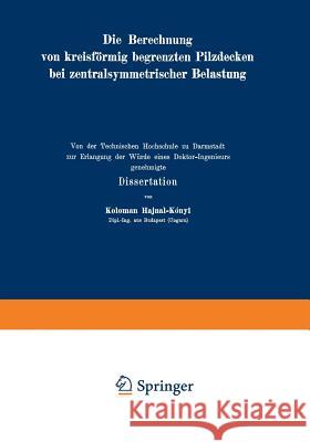 Die Berechnung Von Kreisförmig Begrenzten Pilzdecken Bei Zentralsymmetrischer Belastung Hajnal-Kaonyi, K. 9783642897917