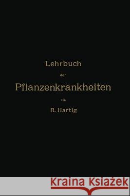 Lehrbuch Der Pflanzenkrankheiten: Für Botaniker, Forstleute, Landwirthe Und Gärtner Hartig, Na 9783642898013 Springer
