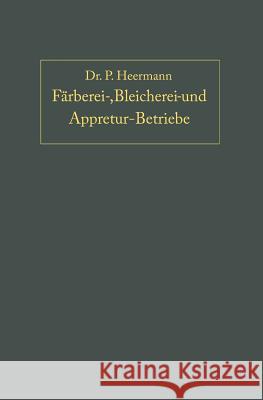 Anlage, Ausbau Und Einrichtungen Von Färberei-, Bleicherei- Und Appretur-Betrieben Heermann, P. 9783642898136