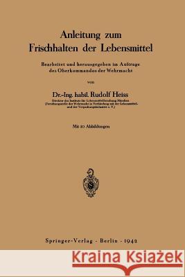 Anleitung Zum Frischhalten Der Lebensmittel: Bearbeitet Und Herausgegeben Im Auftrage Des Oberkommandos Der Wehrmacht Heiss, Rudolf 9783642898211 Springer