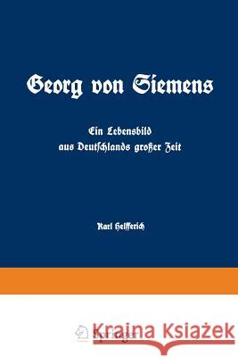 Georg Von Siemens Ein Lebensbild Aus Deutschlands Großer Zeit: Erster Band Helfferich, Karl 9783642898228 Springer