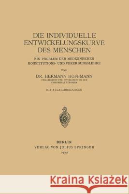 Die Individuelle Entwickelungskurve Des Menschen: Ein Problem Der Medizinischen Konstitutions- Und Vererbungslehre Hoffmann, Hermann 9783642898655 Springer