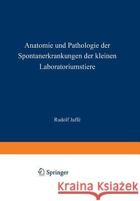 Anatomie Und Pathologie Der Spontanerkrankungen Der Kleinen Laboratoriumstiere Jaffe, Rudolf 9783642898976 Springer
