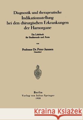 Diagnostik Und Therapeutische Indikationsstellung Bei Den Chirurgischen Erkrankungen Der Harnorgane: Ein Lehrbuch Für Studierende Und Ärzte Janssen, Peter 9783642899003 Springer