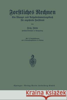 Forstliches Rechnen: Ein Übungs- Und Aufgabensammlungsbuch Für Angehende Forstleute Jütte, Fritz 9783642899201