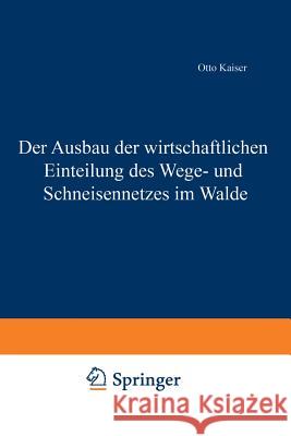 Der Ausbau Der Wirtschaftlichen Einteilung Des Wege- Und Schneisennetzes Im Walde Otto Kaiser 9783642899225