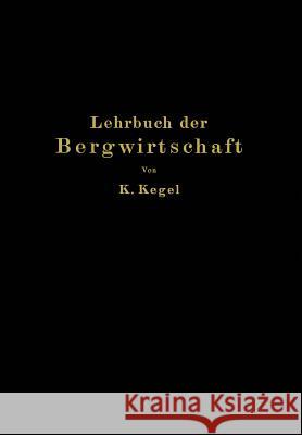 Lehrbuch Der Bergwirtschaft K. Kegel 9783642899355 Springer