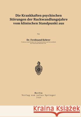 Die Krankhaften Psychischen Störungen Der Rückwandlungsjahre Vom Klinischen Standpunkt Aus Kehrer, Ferdinand 9783642899362 Springer