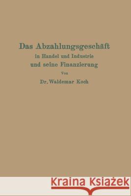 Das Abzahlungsgeschäft in Handel Und Industrie Und Seine Finanzierung Koch, Waldemar 9783642899591