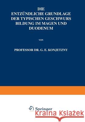 Die Entzündliche Grundlage Der Typischen Geschwurs Bildung Im Magen Und Duodenum Konjetzny, G. E. 9783642899706 Springer