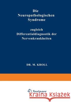 Die Neuropathologischen Syndrome: Zugleich Differentialdiagnostik Der Nervenkrankheiten Kroll, M. 9783642899881 Springer