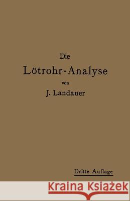 Die Lötrohranalyse: Anleitung Zu Qualitativen Chemischen Untersuchungen Auf Trockenem Wege Landauer, J. 9783642900136 Springer