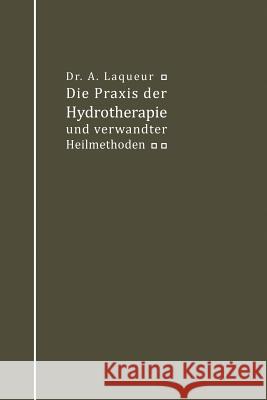 Die Praxis Der Hydrotherapie Und Verwandter Heilmethoden: Ein Lehrbuch Für Ärzte Und Studierende Laqueur, A. 9783642900174 Springer