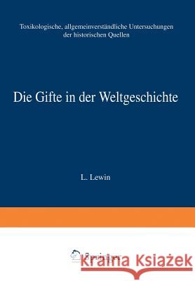 Die Gifte in Der Weltgeschichte: Toxikologische, Allgemeinverständliche Untersuchungen Der Historischen Quellen Lewin, L. 9783642900402 Springer