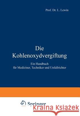 Die Kohlenoxydvergiftung: Ein Handbuch Für Mediziner, Techniker Und Unfallrichter Lewin, L. 9783642900419