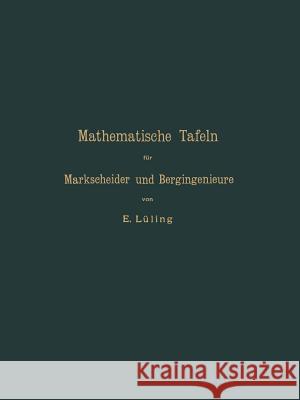 Mathematische Tafeln Für Markscheider Und Bergingenieure Sowie Zum Gebrauche Für Bergschulen Lüling, E. 9783642900655