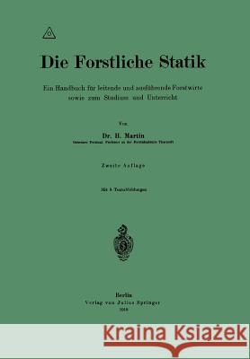 Die Forstliche Statik: Ein Handbuch Für Leitende Und Ausführende Forstwirte Sowie Zum Studium Und Unterricht Martin, H. 9783642900778 Springer