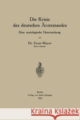 Die Krisis Des Deutschen Ärztestandes: Eine Soziologische Untersuchung Mayer, Ernst 9783642900853