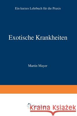 Exotische Krankheiten: Ein Lehrbuch Für Die Praxis Mayer, Martin 9783642900860