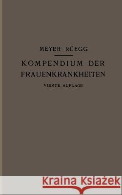 Kompendium Der Frauenkrankheiten: Ein Kurzes Lehrbuch Für Ärzte Und Studierende Meyer-Rüegg, Hans 9783642901096