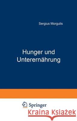 Hunger Und Unterernährung: Eine Biologische Und Soziologische Studie Morgulis, Sergius 9783642901249