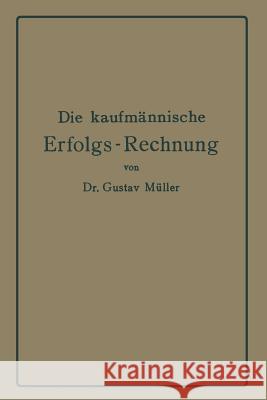 Die Kaufmännische Erfolgs-Rechnung. (Gewinn- Und Verlust-Rechnung.): Analytische Darstellung Ihrer Faktoren Bei Handels-, Industrie- Und Bankunternehm Müller, Gustav 9783642901317