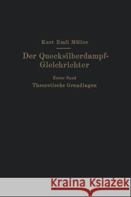 Der Quecksilberdampf-Gleichrichter: Erster Band Theoretische Grundlagen Müller, Kurt Emil 9783642901331