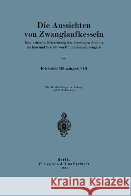 Die Aussichten Von Zwanglaufkesseln: Eine Kritische Betrachtung Des Derzeitigen Standes Im Bau Und Betrieb Von Röhrendampferzeugern Münzinger, Friedrich 9783642901409