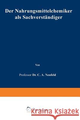 Der Nahrungsmittelchemiker ALS Sachverständiger: Anleitung Zur Begutachtung Der Nahrungsmittel, Genußmittel Und Gebrauchsgegenstände Nach Den Gesetzli Neufeld, C. A. 9783642901980 Springer