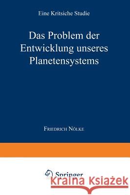 Das Problem Der Entwicklung Unseres Planetensystems: Eine Kritische Studie Nölke, Friedrich 9783642902048 Springer