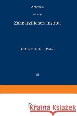 Arbeiten Aus Dem Zahnärztlichen Institut Der Universität Breslau: III. Band Partsch, Carl 9783642902253 Springer