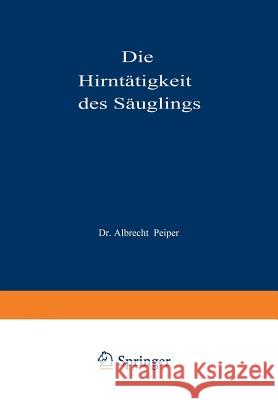 Die Hirntätigkeit Des Säuglings Peiper, Albrecht 9783642902284 Springer