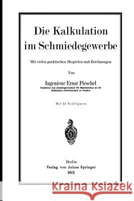 Die Kalkulation Im Schmiedegewerbe: Mit Vielen Praktischen Beispielen Und Zeichnungen Pieschel, Ernst 9783642902468 Springer