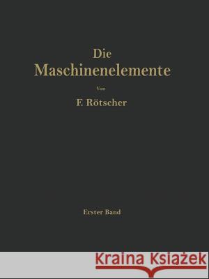 Die Maschinenelemente: Ein Lehr- Und Handbuch Für Studierende, Konstrukteure Und Ingenieure Rötscher, Felix 9783642903212