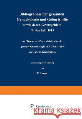Bibliographie Der Gesamten Gynaekologie Und Geburtshilfe Sowie Deren Grenzgebiete Für Das Jahr 1913: Auf Grund Des Zentralblattes Für Die Gesamte Gyna Runge, Na 9783642903281 Springer